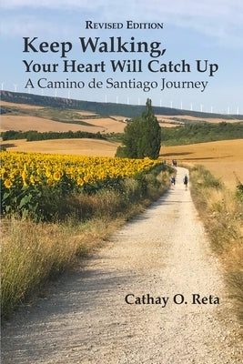 Keep Walking, Your Heart Will Catch Up: A Camino de Santiago Journey by Reta, Cathay O.