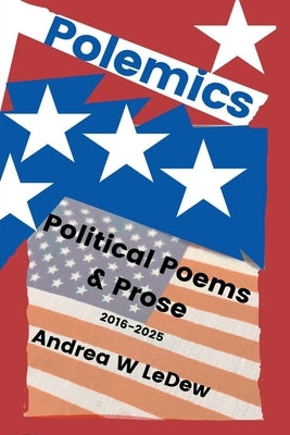 Polemics: Political Poems & Prose by Ledew, Andrea