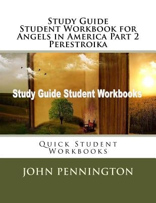 Study Guide Student Workbook for Angels in America Part 2 Perestroika: Quick Student Workbooks by Pennington, John