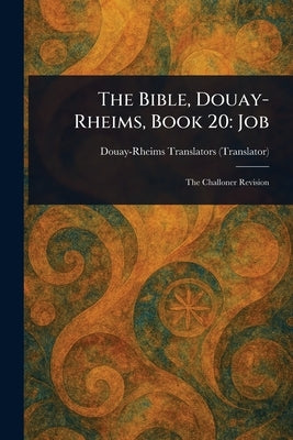 The Bible, Douay-Rheims, Book 20: Job by Douay-Rheims