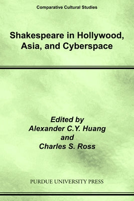 Shakespeare in Hollywood, Asia, and Cyberspace by Huang, Alexa