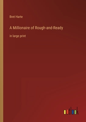 A Millionaire of Rough-and-Ready: in large print by Harte, Bret