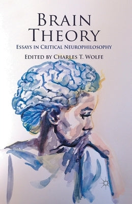 Brain Theory: Essays in Critical Neurophilosophy by Wolfe, C.