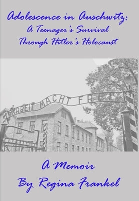 Adolescence in Auschwitz: A Teenager's Survival Through Hitler's Holocaust by Frankel, Regina