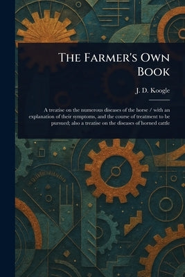 The Farmer's Own Book by Koogle, J. D.