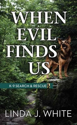 When Evil Finds Us: K-9 Search and Rescue by White, Linda J.