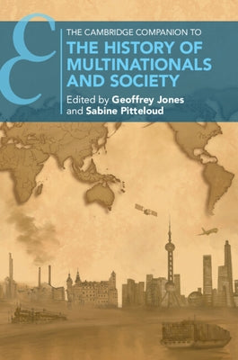 The Cambridge Companion to the History of Multinationals and Society by Jones, Geoffrey