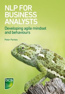 Nlp for Business Analysts: Developing Agile Mindset and Behaviours by Parkes, Peter