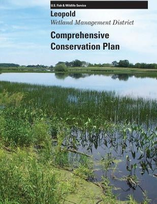 Leopold Wetland Management District: Comprehensive Conservation Plan by U S Fish & Wildlife Service
