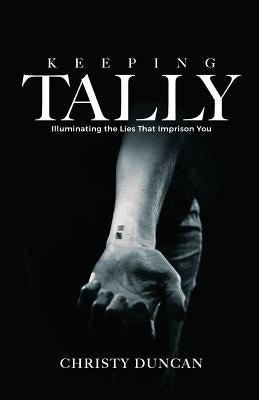 Keeping Tally: Illuminating the Lies That Imprison You by Duncan, Christy