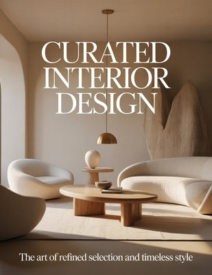 Curated Interior Design: The Art Of Refined Selection And Timeless Style by Aurelia Venn Publishing