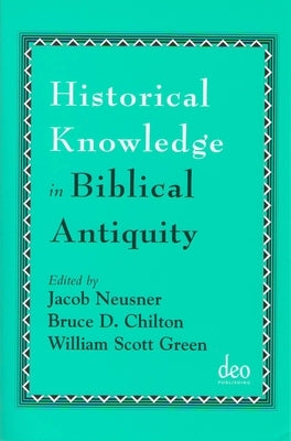 Historical Knowledge in Biblical Antiquity by Neusner, Jacob