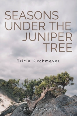 Seasons Under the Juniper Tree: A Daily Devotional by Kirchmeyer, Tricia