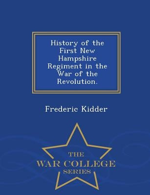 History of the First New Hampshire Regiment in the War of the Revolution. - War College Series by Kidder, Frederic