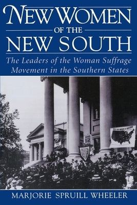 New Women of the New South: The Leaders of the Woman Suffrage Movement in the Southern States by Wheeler, Marjorie Spruill