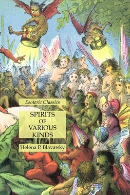 Spirits of Various Kinds: Esoteric Classics by Blavatsky, Helena P.