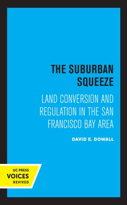 The Suburban Squeeze: Land Conversion and Regulation in the San Francisco Bay Area by Dowall, David E.