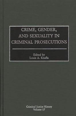 Crime, Gender, and Sexuality in Criminal Prosecutions by Knafla, Louis a.