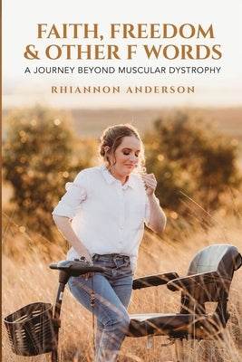 Faith, Freedom & Other F Words: A Journey Beyond Muscular Dystrophy by Anderson, Rhiannon