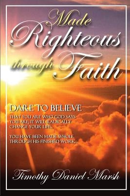 Made Righteous Through Faith by Marsh, Timothy