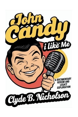 John Candy: I Like Me: A Documentary Review and Legacy Exploration by Nicholson, Clyde B.