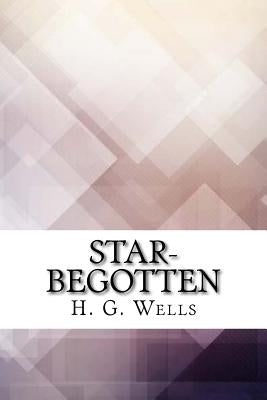 Star-begotten by Wells, H. G.