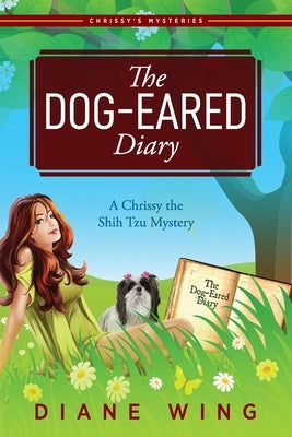 The Dog-Eared Diary: A Chrissy the Shih Tzu Mystery by Wing, Diane