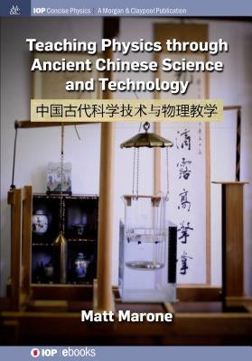 Teaching Physics through Ancient Chinese Science and Technology by Marone, Matt