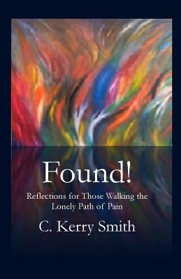 Found!: Reflections for Those Walking the Lonely Path of Pain by Smith, C. Kerry