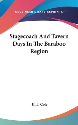 Stagecoach And Tavern Days In The Baraboo Region by Cole, H. E.