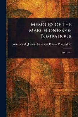 Memoirs of the Marchioness of Pompadour by Pompadour, Jeanne Antoinette Poisson