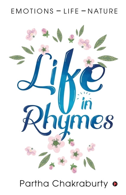 Life in Rhymes: Emotions - Life - Nature by Partha Chakraburty