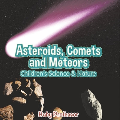 Asteroids, Comets and Meteors Children's Science & Nature by Baby Professor