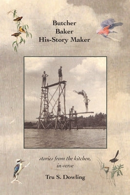 Butcher Baker His-Story Maker: stories from the kitchen, in-verse by Dowling, Tru S.