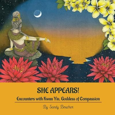 She Appears! Encounters with Kwan Yin, Goddess of Compassion by Boucher, Sandy