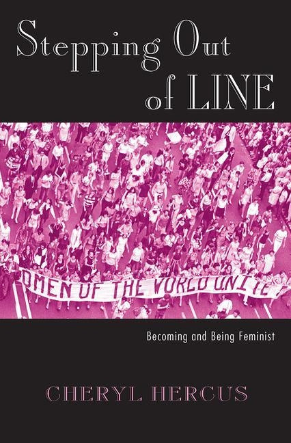 Stepping Out of Line: Becoming and Being a Feminist by Hercus, Cheryl