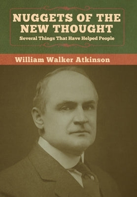 Nuggets of the New Thought: Several Things That Have Helped People by Atkinson, William Walker