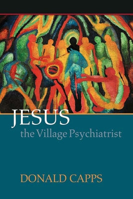 Jesus the Village Psychiatrist by Capps, Donald