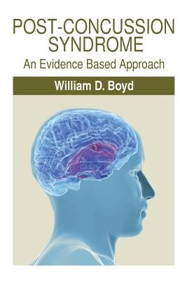 Post-Concussion Syndrome: An Evidence Based Approach by Boyd, William D.