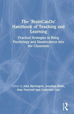 The 'Braincando' Handbook of Teaching and Learning: Practical Strategies to Bring Psychology and Neuroscience Into the Classroom by Harrington, Julia