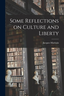 Some Reflections on Culture and Liberty by Maritain, Jacques 1882-1973