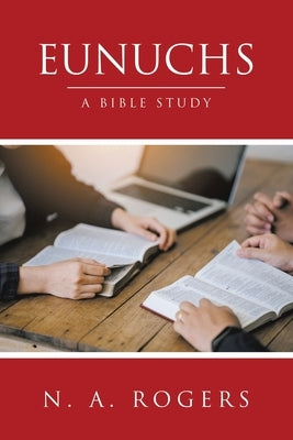 Eunuchs: A Bible Study by Rogers, N. A.