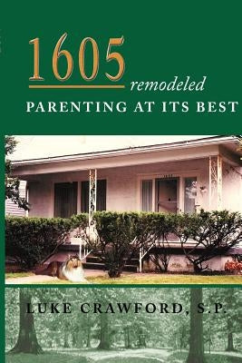 1605 Remodeled, Parenting at Its Best by Crawford, S. P. Luke