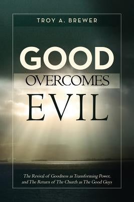 Good Overcomes Evil by Brewer, Troy A.