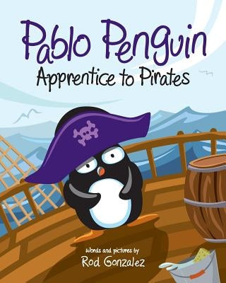Pablo Penguin, Apprentice to Pirates by Gonzalez, Rod L.