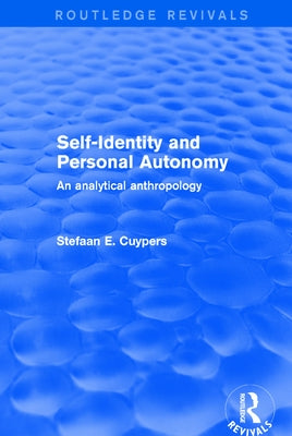 Self-Identity and Personal Autonomy: An Analytical Anthropology by Cuypers, Stefaan E.