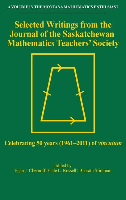 Selected Writings from the Journal of the Saskatchewan Mathematics Teachers' Society (hc): Celebrating 50 years (1961-2011) of vinculum by Chernoff, Egan J.
