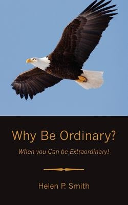 Why Be Ordinary?: When you Can be Extraordinary! by Smith, Helen P.