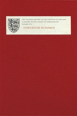 The Victoria History of the Counties of England: A History of Northamptonshire, Volume VIII: Towcester Hundred by Carter, Stephanie