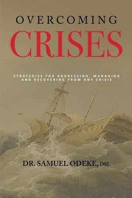 Overcoming Crisis: Strategies for addressing, managing, and recovering from any crisis by Odeke, Samuel